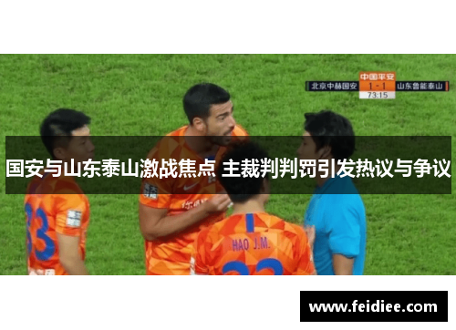 国安与山东泰山激战焦点 主裁判判罚引发热议与争议