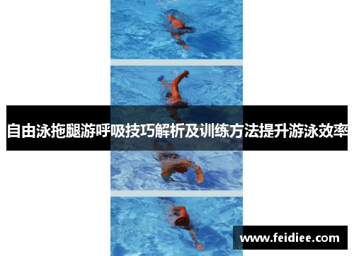 自由泳拖腿游呼吸技巧解析及训练方法提升游泳效率
