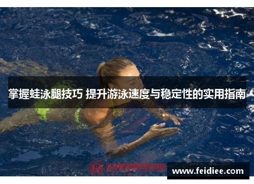 掌握蛙泳腿技巧 提升游泳速度与稳定性的实用指南