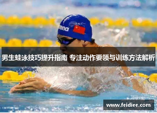 男生蛙泳技巧提升指南 专注动作要领与训练方法解析